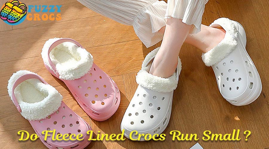 Do fleece lined crocs run small